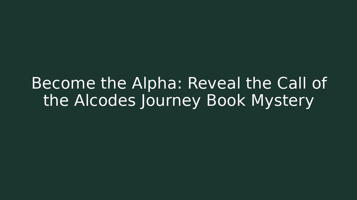 Become the Alpha: Reveal the Call of the Alcodes Journey Book Mystery