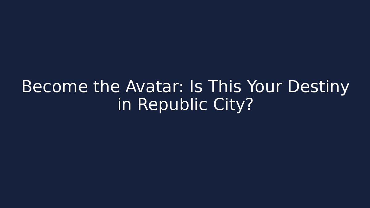 Become the Avatar: Is This Your Destiny in Republic City?