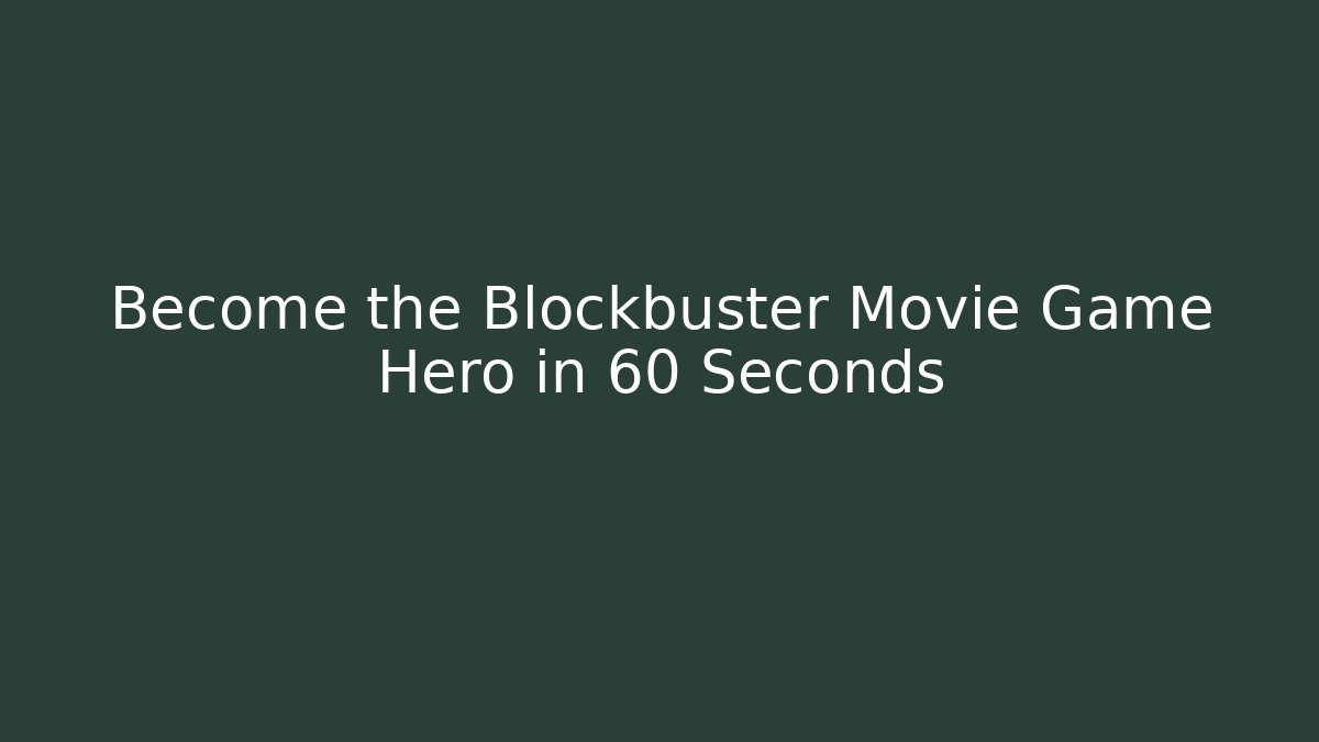 Become the Blockbuster Movie Game Hero in 60 Seconds - Critter Realm