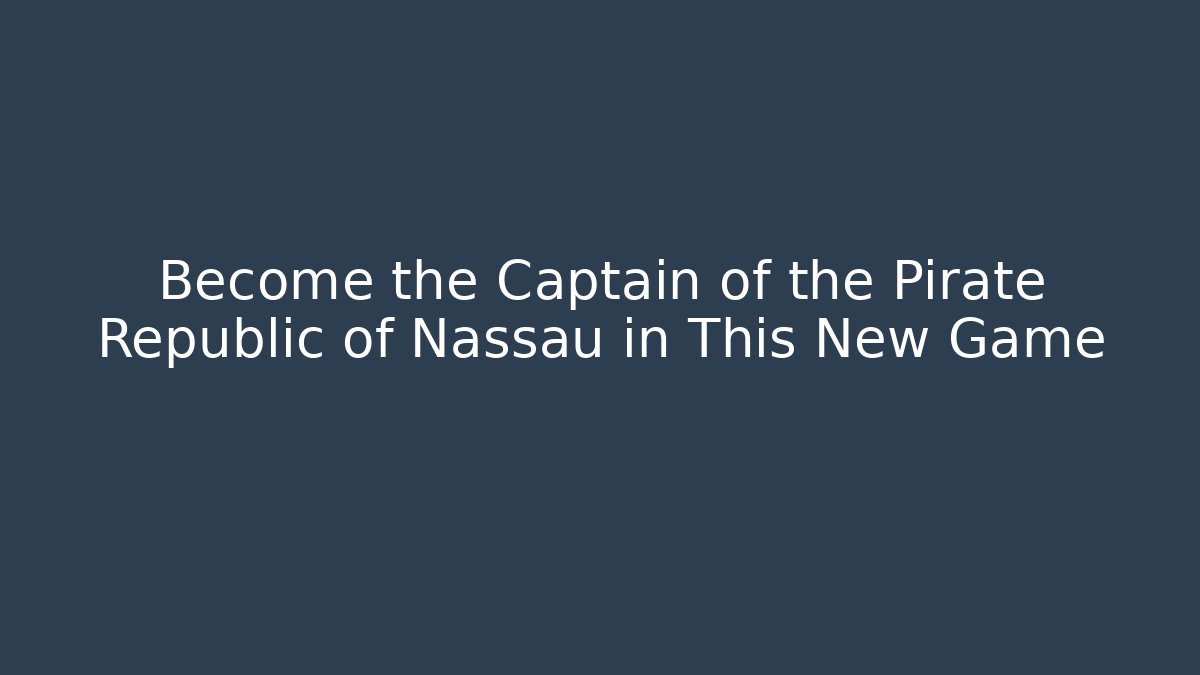 Become the Captain of the Pirate Republic of Nassau in This New Game