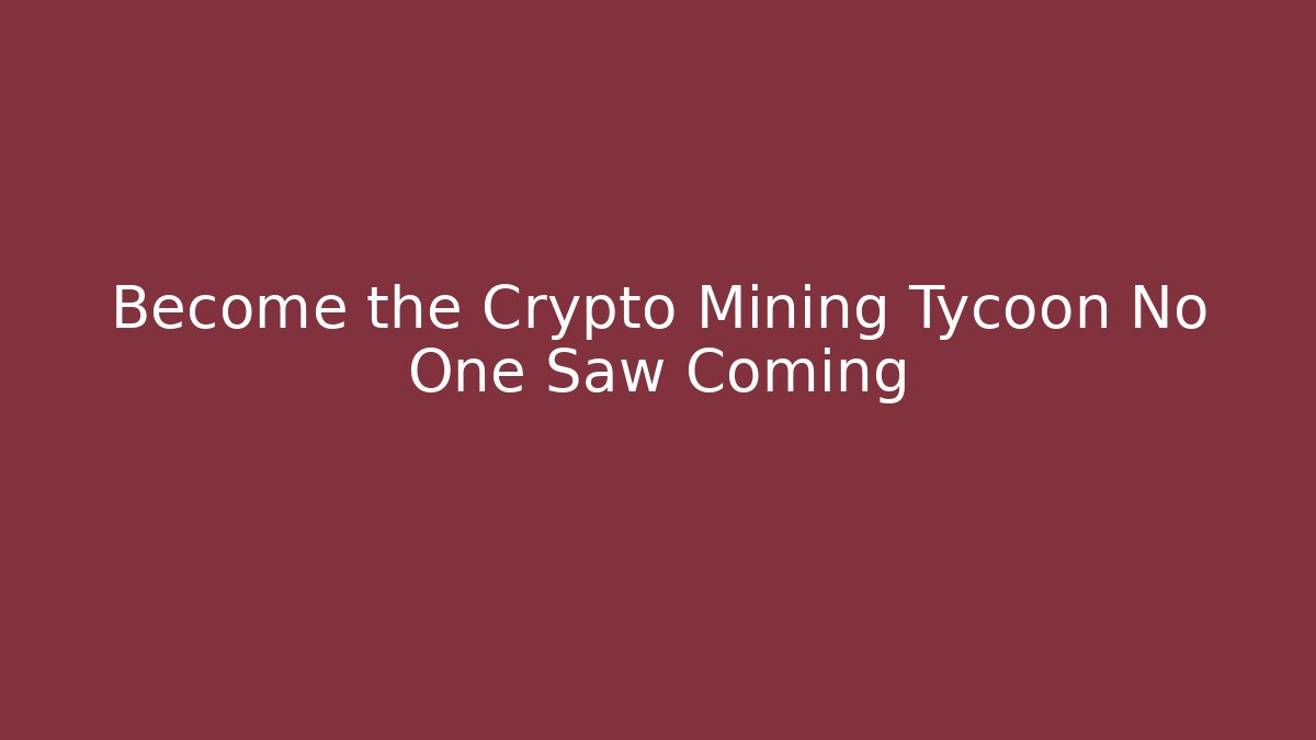 Become the Crypto Mining Tycoon No One Saw Coming