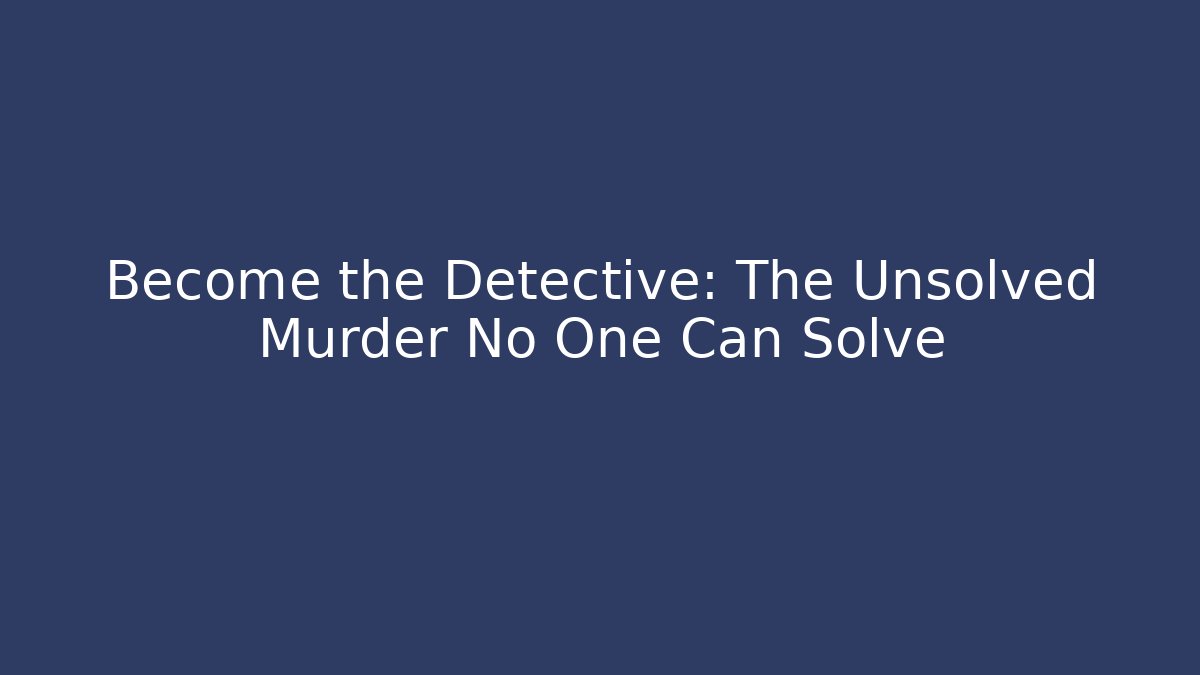 Become the Detective: The Unsolved Murder No One Can Solve - Critter Realm