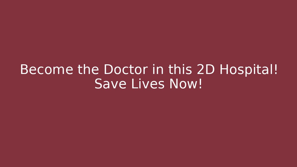 Become the Doctor in this 2D Hospital! Save Lives Now!