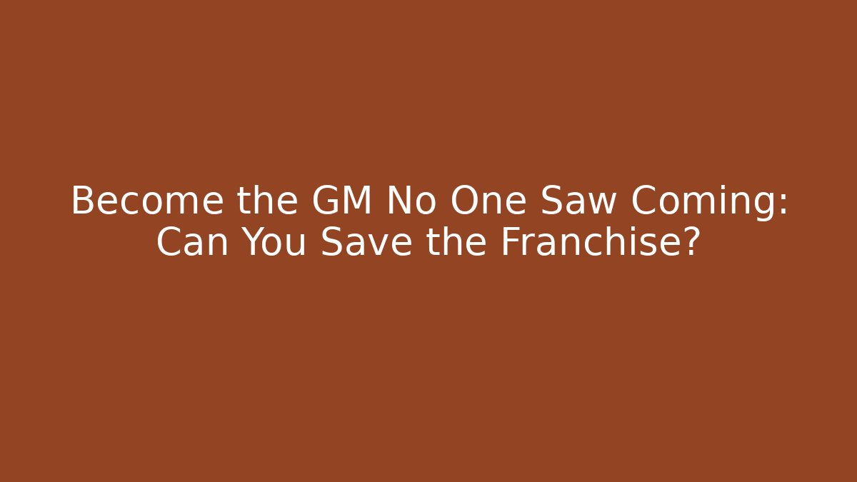 Become the GM No One Saw Coming: Can You Save the Franchise?