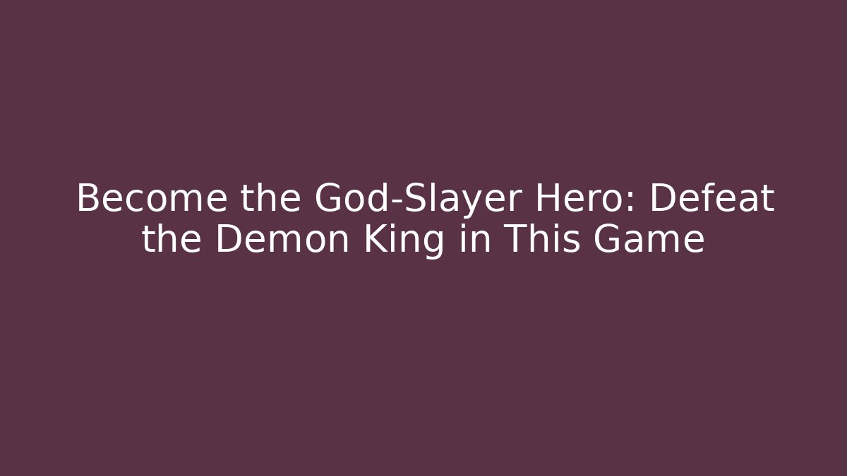 Become the God-Slayer Hero: Defeat the Demon King in This Game - Critter Realm