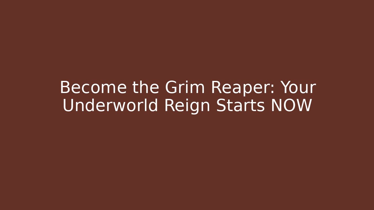 Become the Grim Reaper: Your Underworld Reign Starts NOW