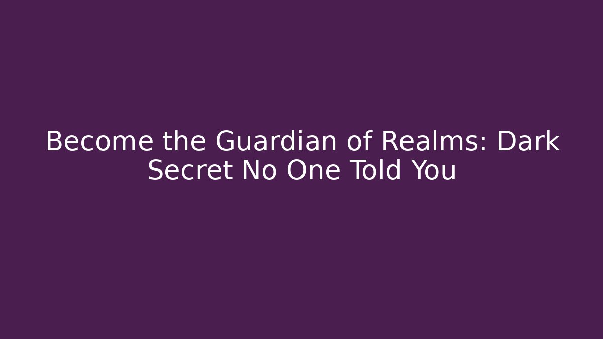 Become the Guardian of Realms: Dark Secret No One Told You