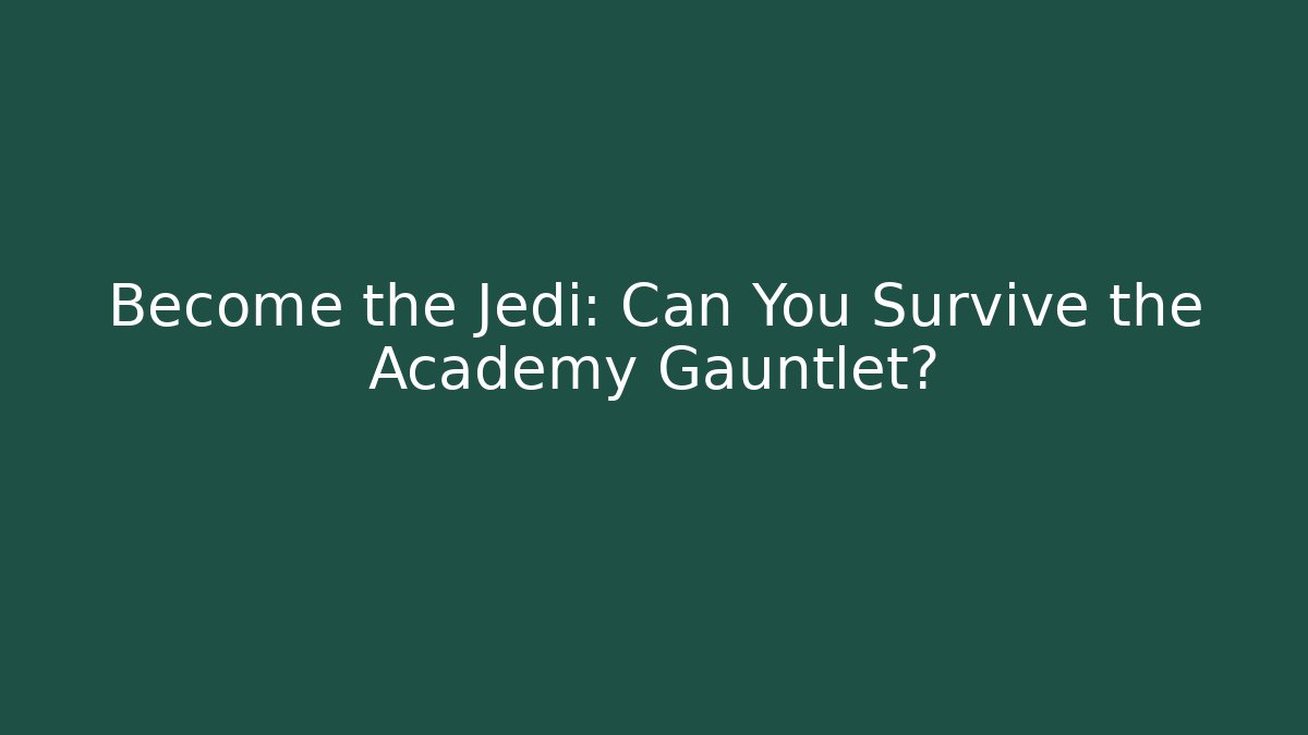 Become the Jedi: Can You Survive the Academy Gauntlet?