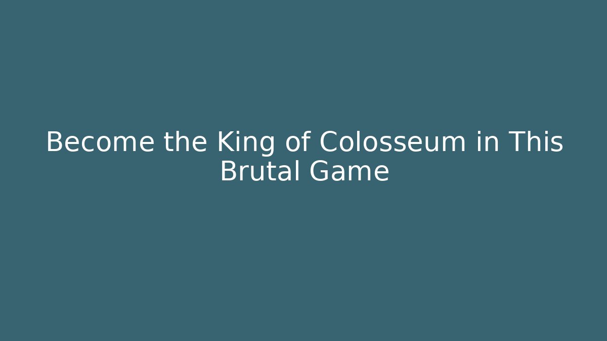 Become the King of Colosseum in This Brutal Game