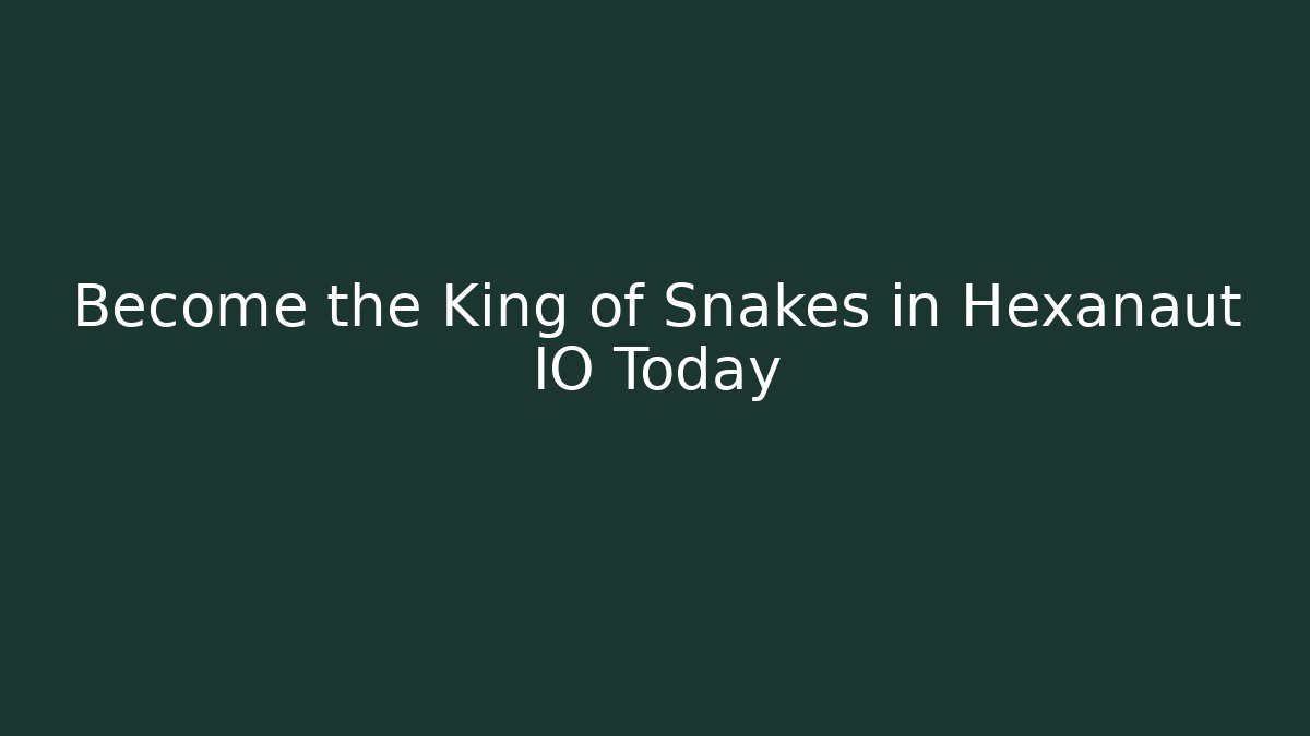 Become the King of Snakes in Hexanaut IO Today