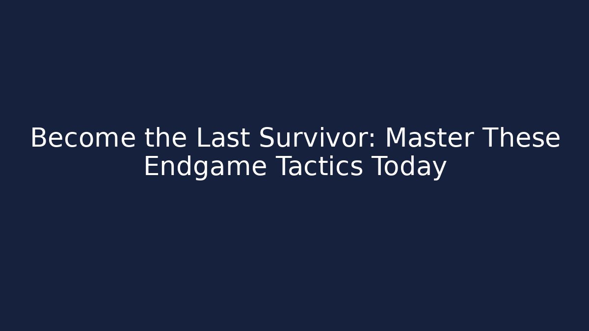 Become the Last Survivor: Master These Endgame Tactics Today