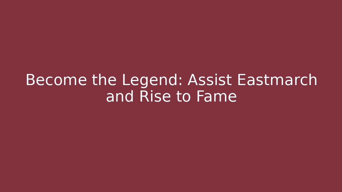Become the Legend: Assist Eastmarch and Rise to Fame