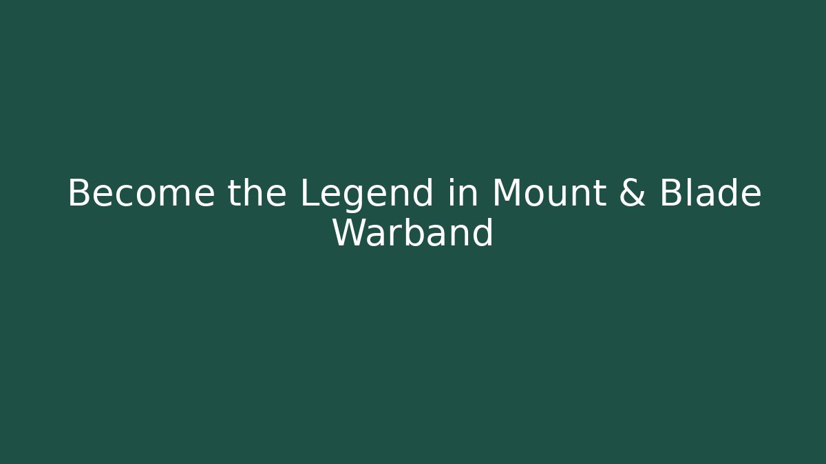 Become the Legend in Mount & Blade Warband - Critter Realm