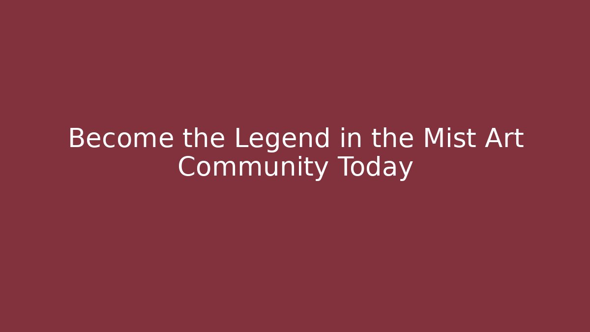 Become the Legend in the Mist Art Community Today