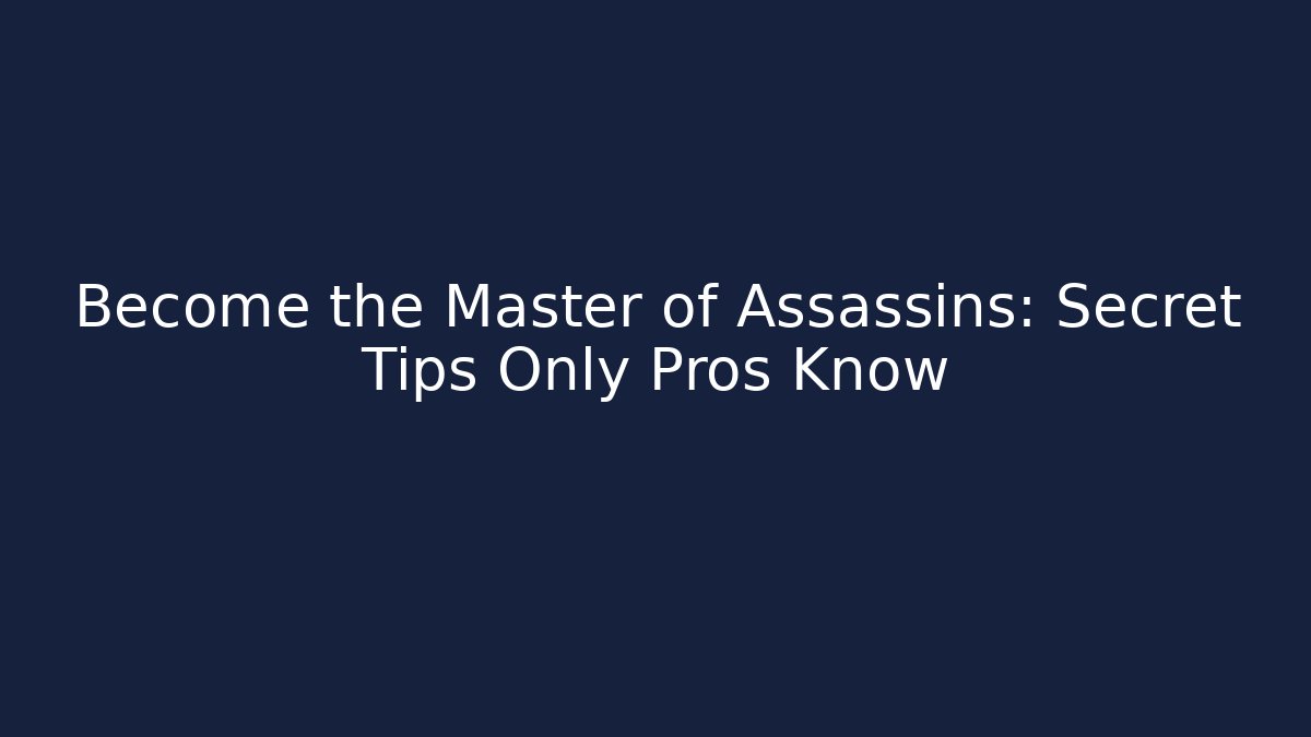 Become the Master of Assassins: Secret Tips Only Pros Know