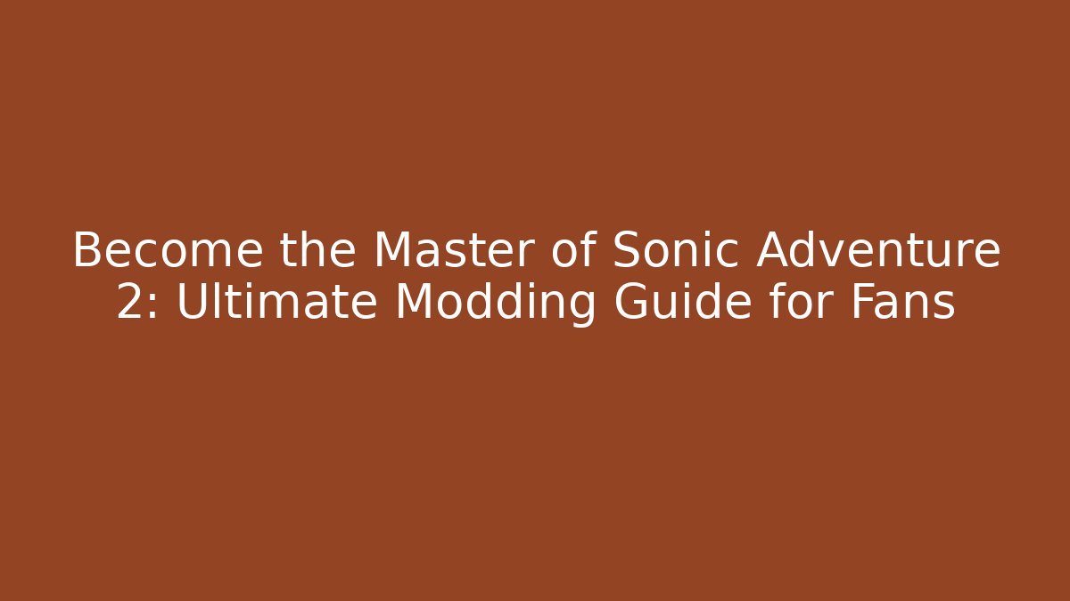 Become the Master of Sonic Adventure 2: Ultimate Modding Guide for Fans