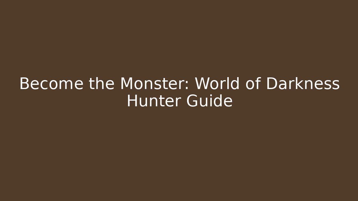 Become the Monster: World of Darkness Hunter Guide