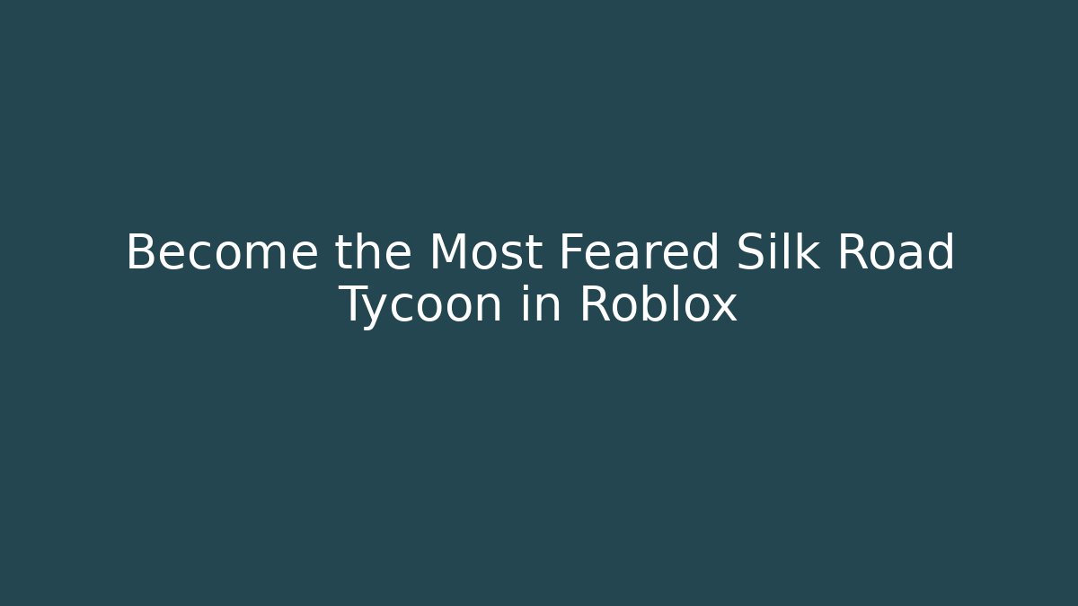 Become the Most Feared Silk Road Tycoon in Roblox
