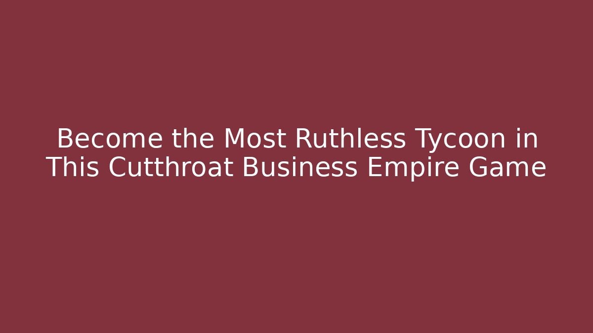 Become the Most Ruthless Tycoon in This Cutthroat Business Empire Game