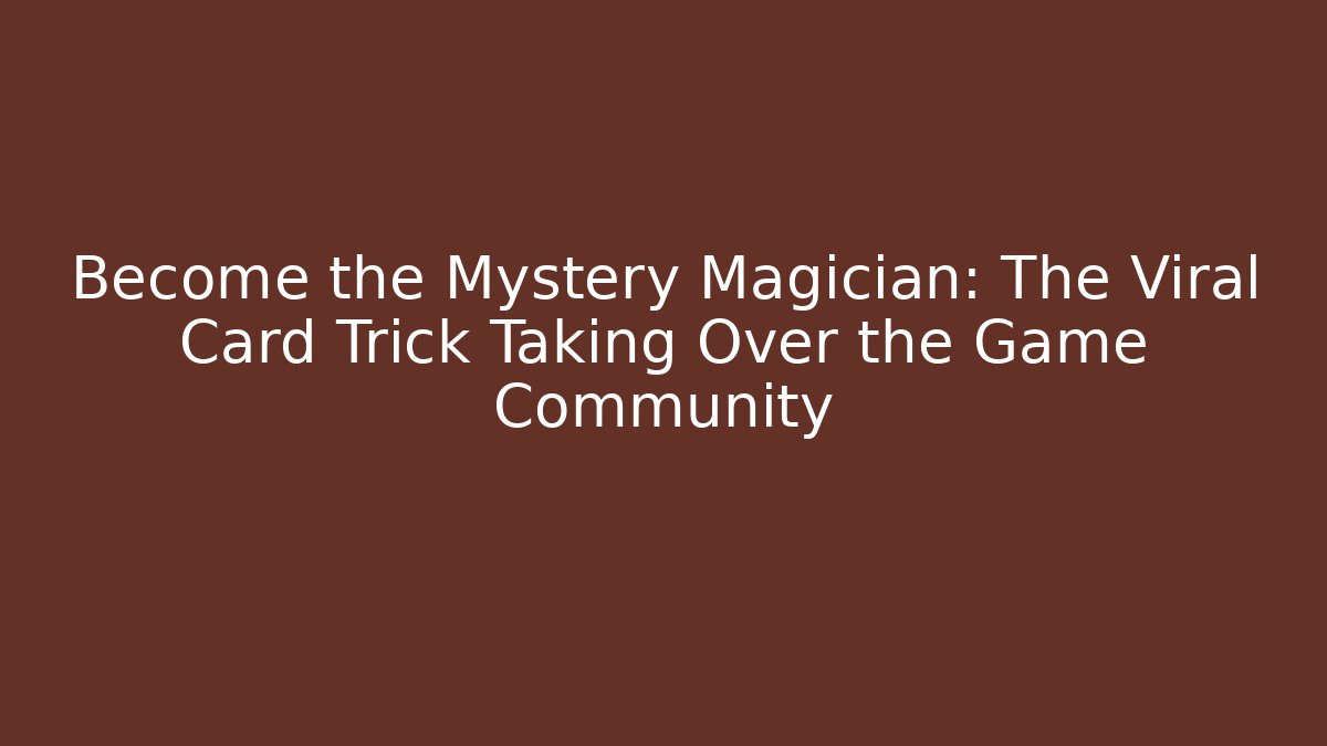 Become the Mystery Magician: The Viral Card Trick Taking Over the Game Community - Critter Realm