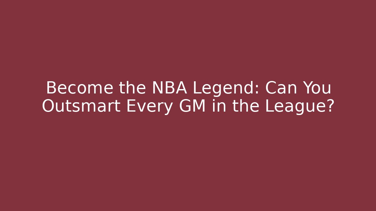 Become the NBA Legend: Can You Outsmart Every GM in the League?