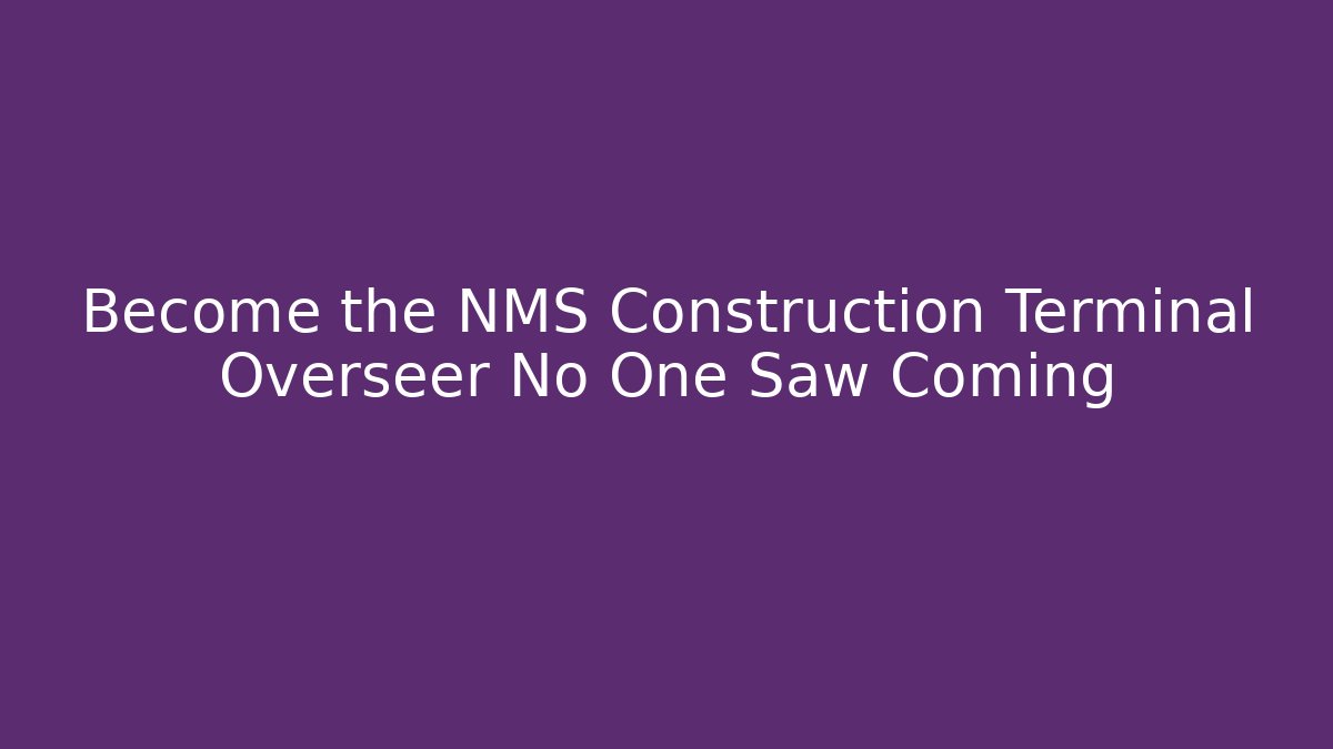 Become the NMS Construction Terminal Overseer No One Saw Coming