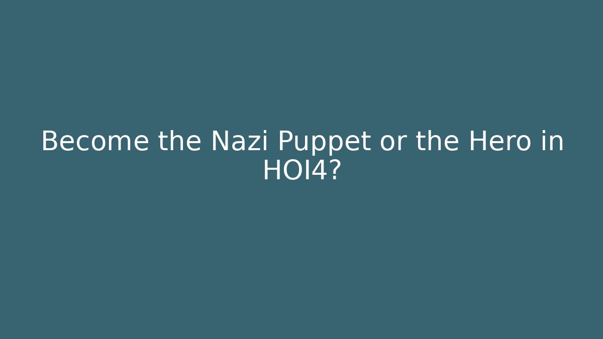 Become the Nazi Puppet or the Hero in HOI4?