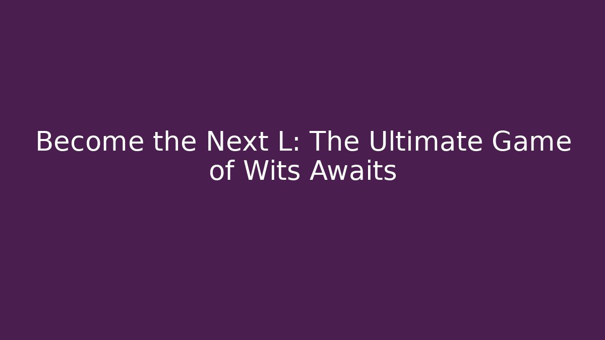 Become the Next L: The Ultimate Game of Wits Awaits