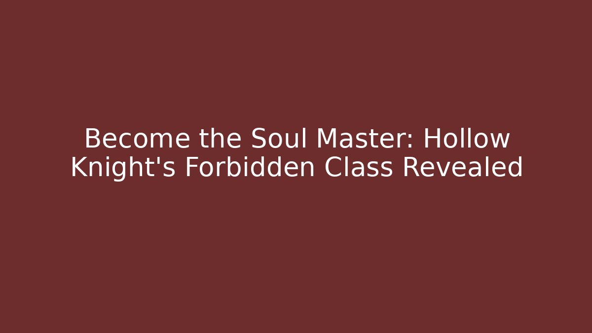 Become the Soul Master: Hollow Knight's Forbidden Class Revealed