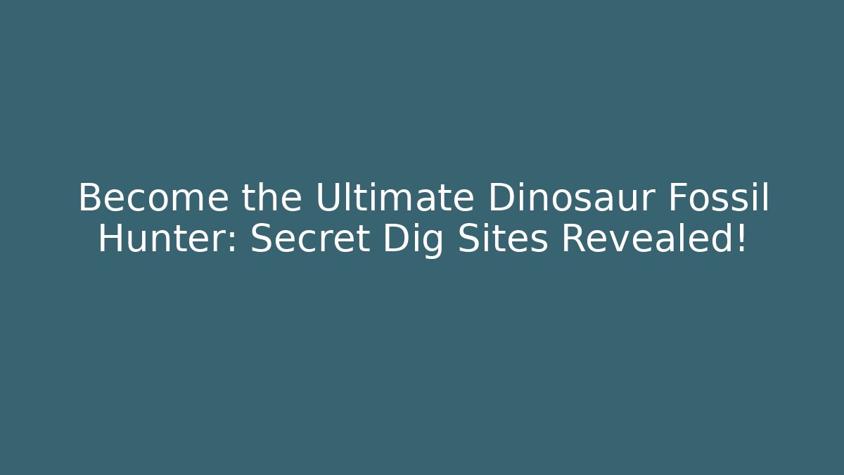 Become the Ultimate Dinosaur Fossil Hunter: Secret Dig Sites Revealed!