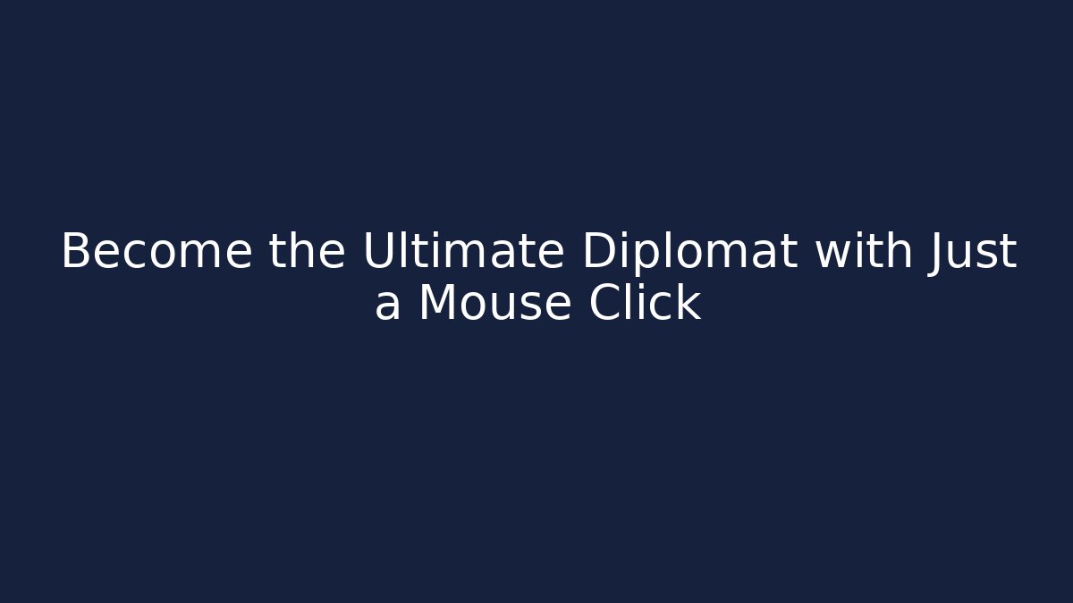 Become the Ultimate Diplomat with Just a Mouse Click