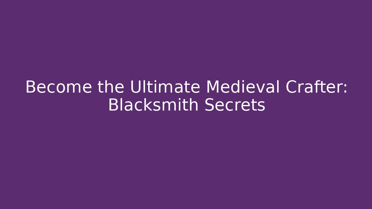 Become the Ultimate Medieval Crafter: Blacksmith Secrets - Critter Realm
