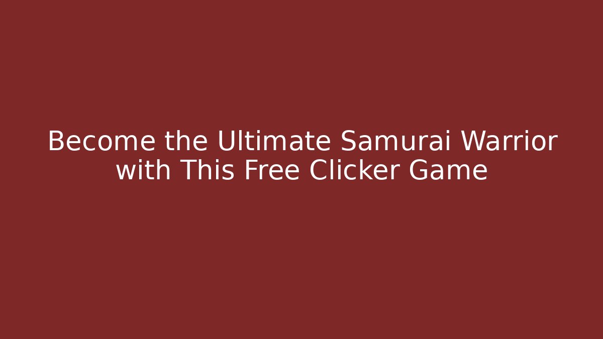 Become the Ultimate Samurai Warrior with This Free Clicker Game