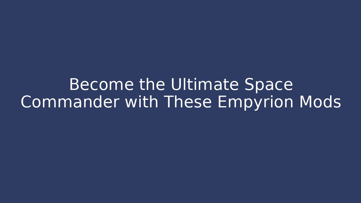 Become the Ultimate Space Commander with These Empyrion Mods