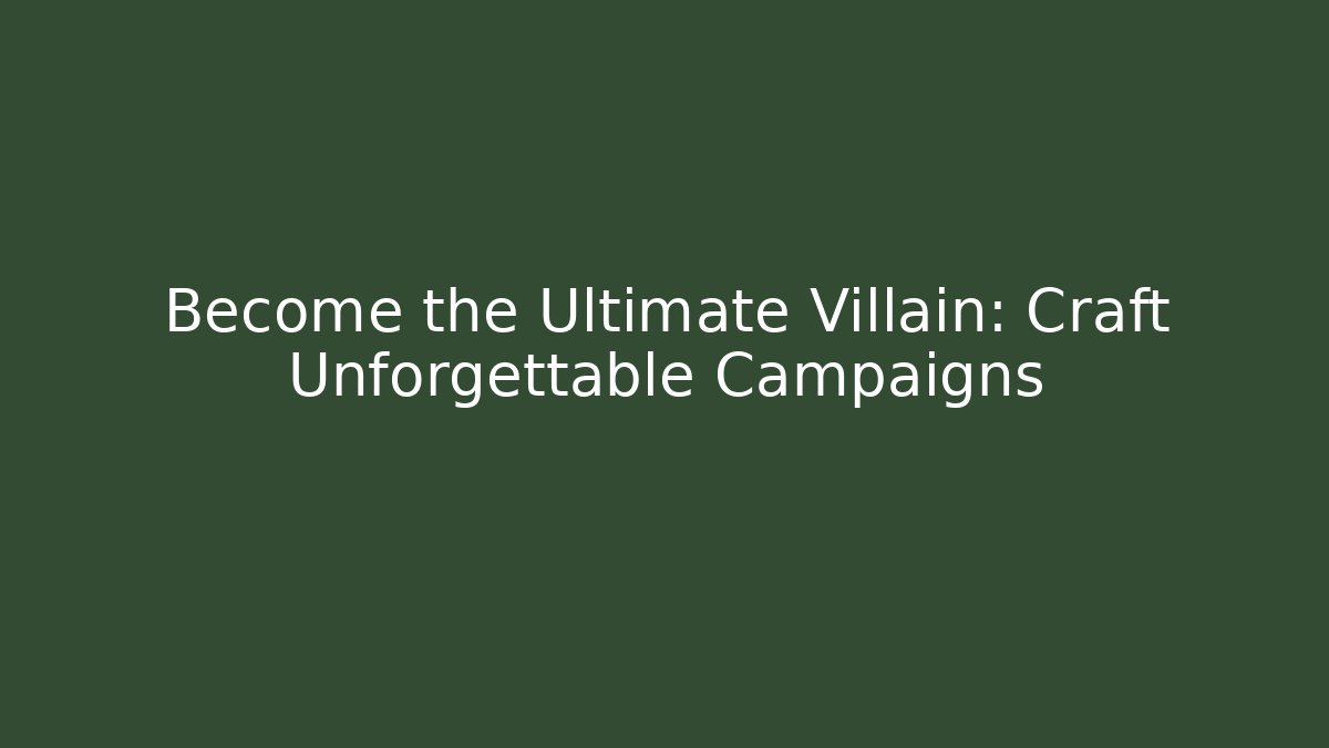Become the Ultimate Villain: Craft Unforgettable Campaigns