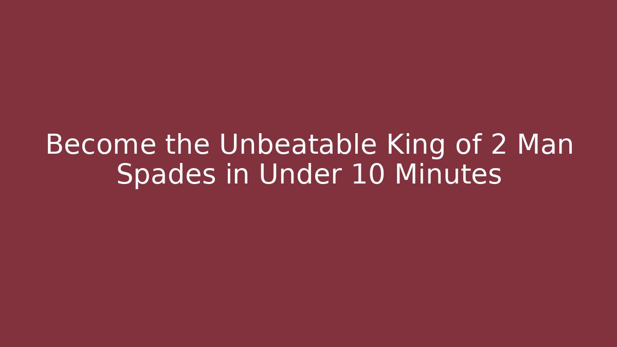 Become the Unbeatable King of 2 Man Spades in Under 10 Minutes