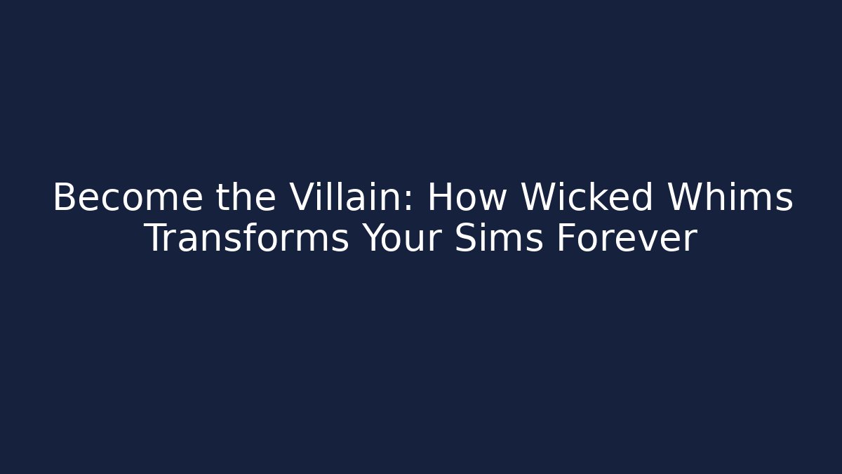 Become the Villain: How Wicked Whims Transforms Your Sims Forever