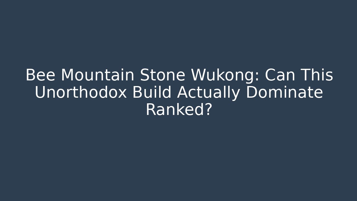 Bee Mountain Stone Wukong: Can This Unorthodox Build Actually Dominate Ranked?
