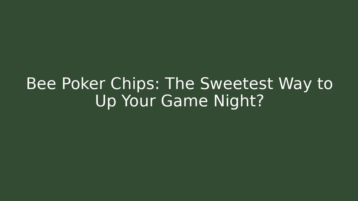 Bee Poker Chips: The Sweetest Way to Up Your Game Night?