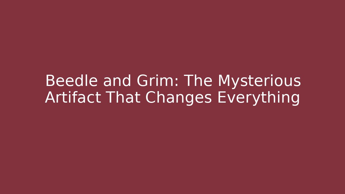Beedle and Grim: The Mysterious Artifact That Changes Everything