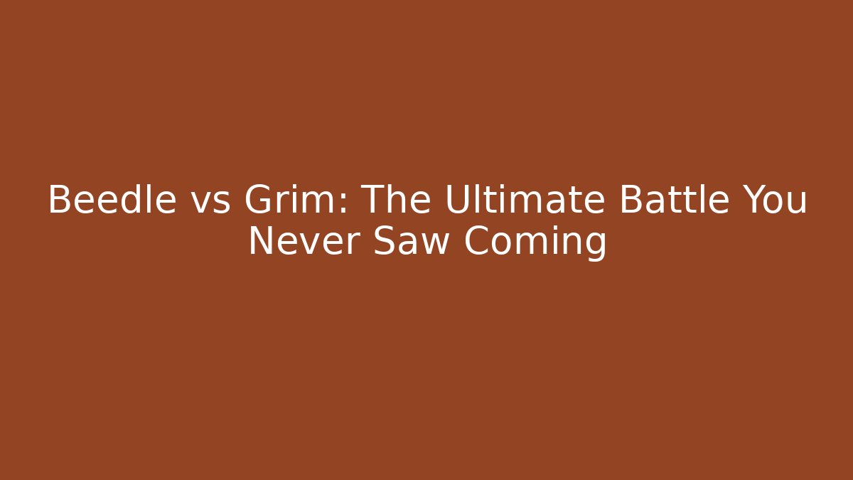 Beedle vs Grim: The Ultimate Battle You Never Saw Coming