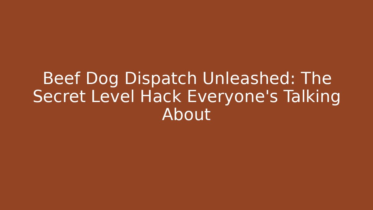 Beef Dog Dispatch Unleashed: The Secret Level Hack Everyone’s Talking About