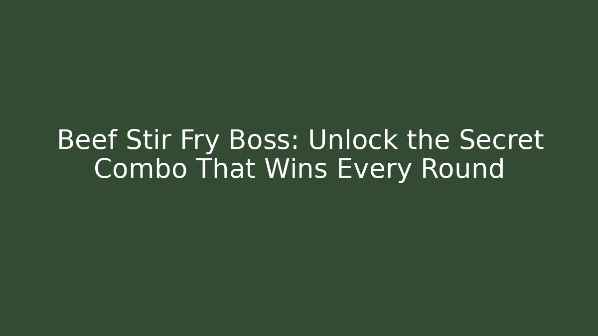 Beef Stir Fry Boss: Unlock the Secret Combo That Wins Every Round