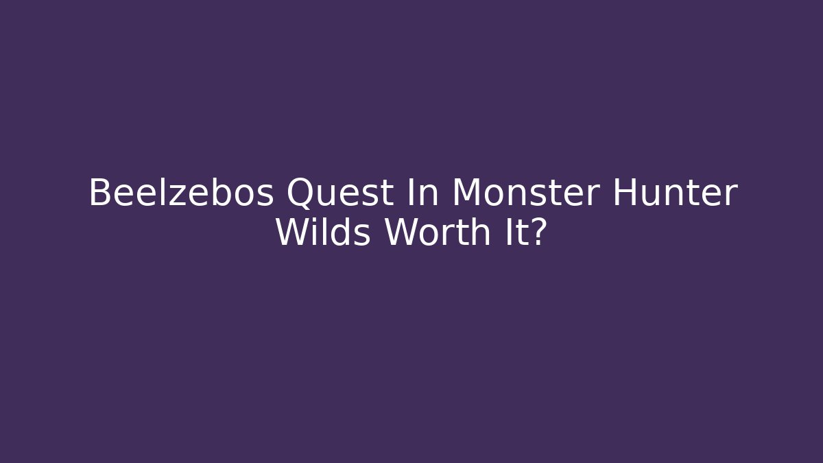 Beelzebos Quest In Monster Hunter Wilds Worth It?