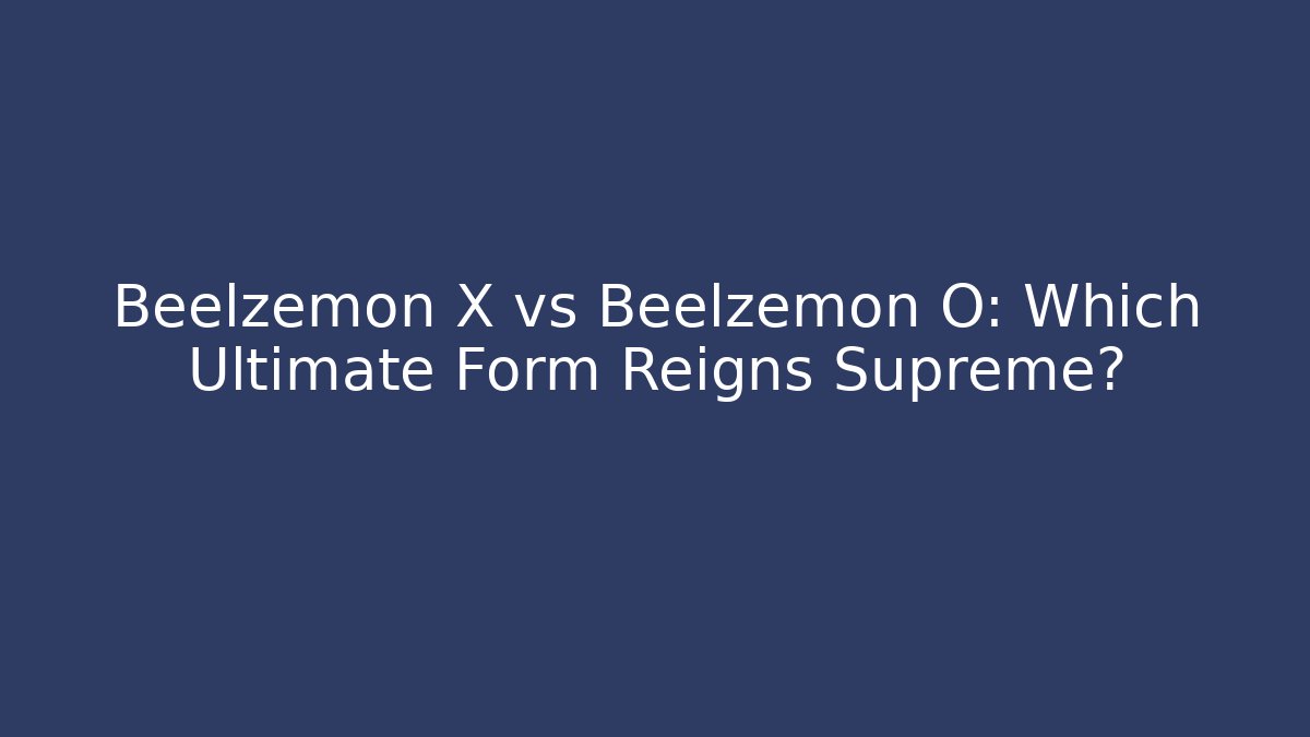 Beelzemon X vs Beelzemon O: Which Ultimate Form Reigns Supreme?