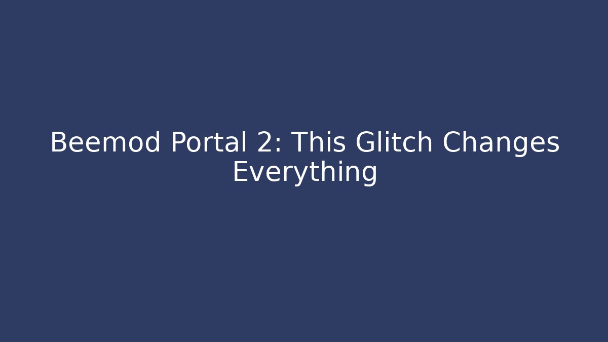 Beemod Portal 2: This Glitch Changes Everything