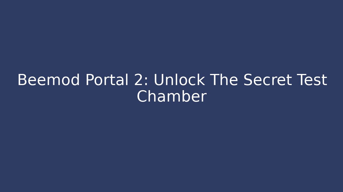 Beemod Portal 2: Unlock The Secret Test Chamber