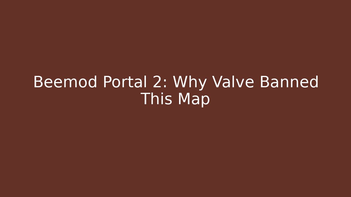Beemod Portal 2: Why Valve Banned This Map