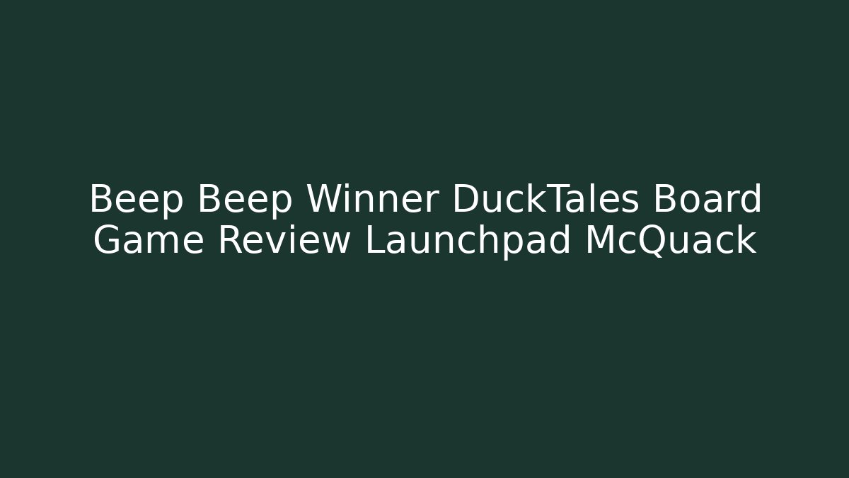 Beep Beep Winner DuckTales Board Game Review Launchpad McQuack