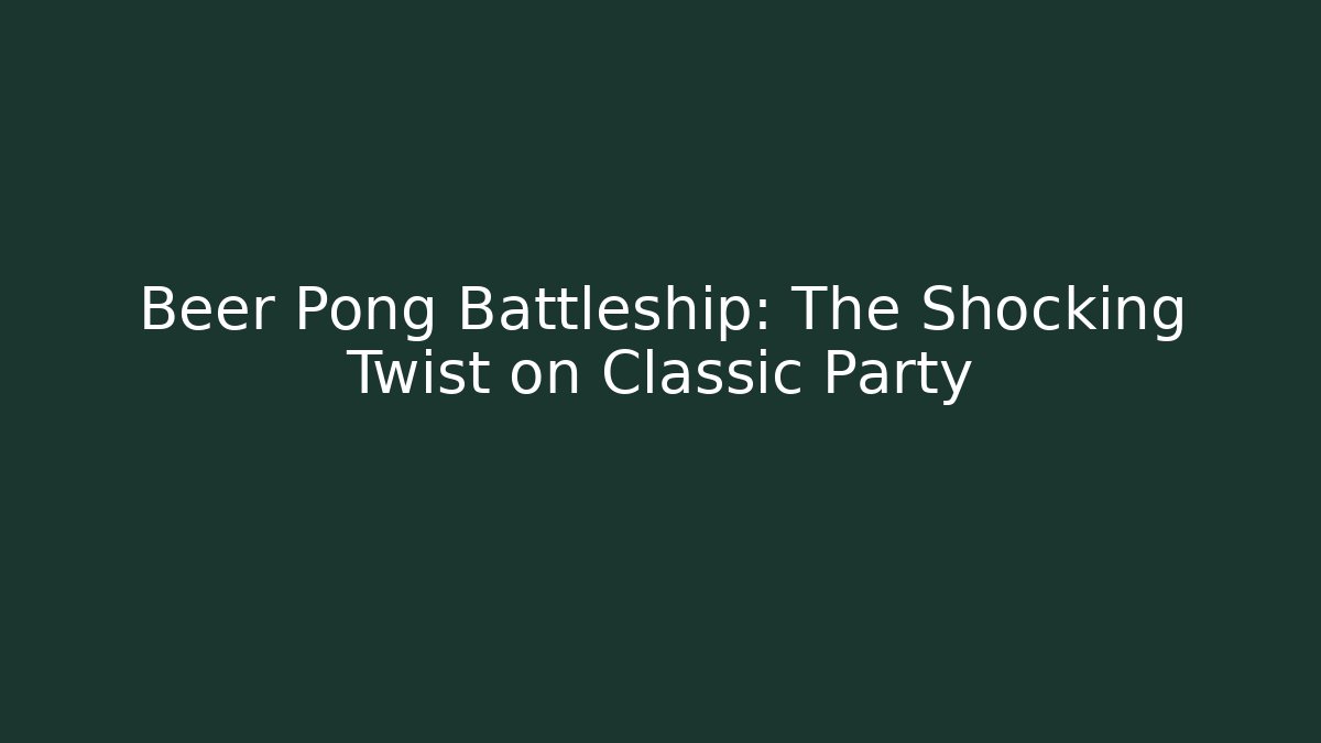 Beer Pong Battleship: The Shocking Twist on Classic Party